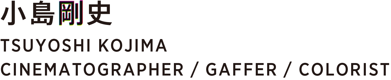 小島剛史 TSUYOSHI KOJIMA CINEMATOGRAPHER / GAFFER / COLORIST